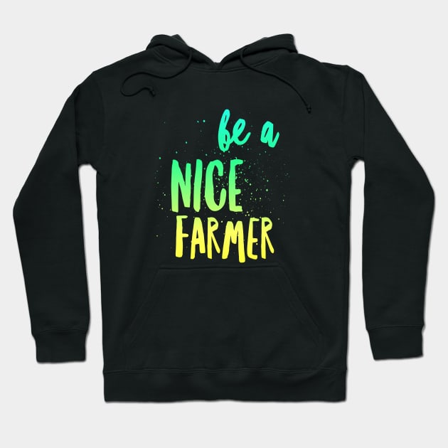 BE A NICE FARMER Hoodie by Farmer